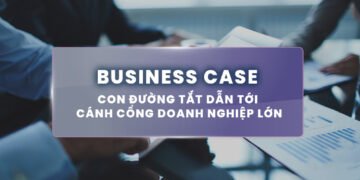 BUSINESS CASE: CON ĐƯỜNG TẮT DẪN TỚI CÁNH CỦA DOANH NGHIỆP LỚN