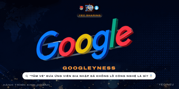 [𝐘𝐄𝐂 𝐒𝐇𝐀𝐑𝐈𝐍𝐆] GOOGLEYNESS: “TẤM VÉ” ĐƯA ỨNG VIÊN GIA NHẬP GÃ KHỔNG LỒ CÔNG NGHỆ LÀ GÌ?